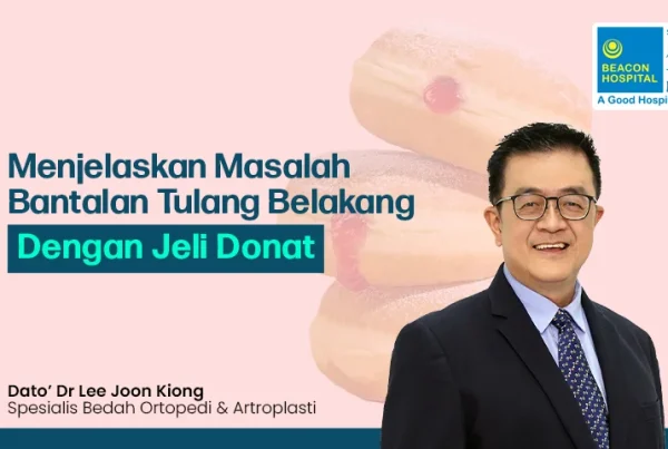 Dato’ Dr Lee Joon Kiong Consultant Orthopedic & Arthroplasty Surgeon - Explaining Spinal Disc Problems - Beacon Hospital - Blog Thumbnail ID