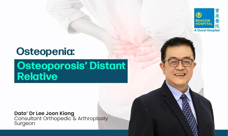 Dato’ Dr Lee Joon Kiong Consultant Orthopaedic Surgeon - Osteopenia Osteoporosis’ Distant Relative - Beacon Hospital - Blog Thumbnail EN