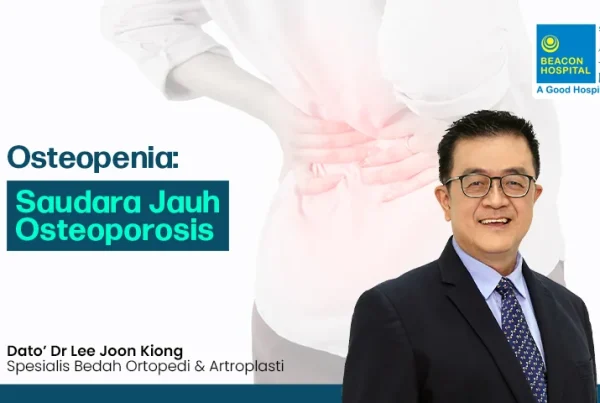 Dato’ Dr Lee Joon Kiong Consultant Orthopaedic Surgeon - Osteopenia Osteoporosis’ Distant Relative - Beacon Hospital - Blog Thumbnail ID