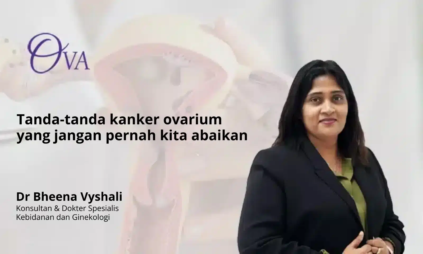 Tanda-Tanda Kanker Ovarium, Doktor Bheena Vyshali