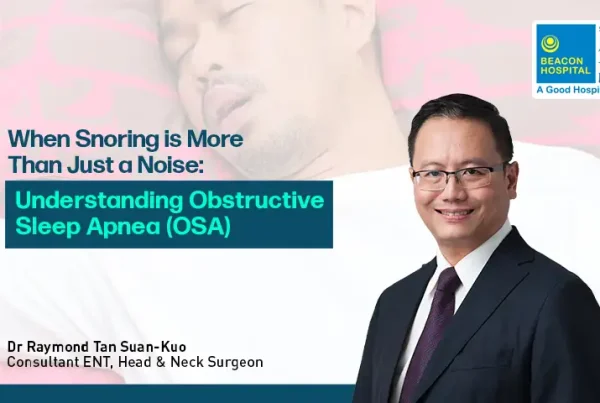 When Snoring is More Than Just a Noise, Understanding Obstructive Sleep Apnea (OSA), Dr Raymond Tan Suan-Kuo