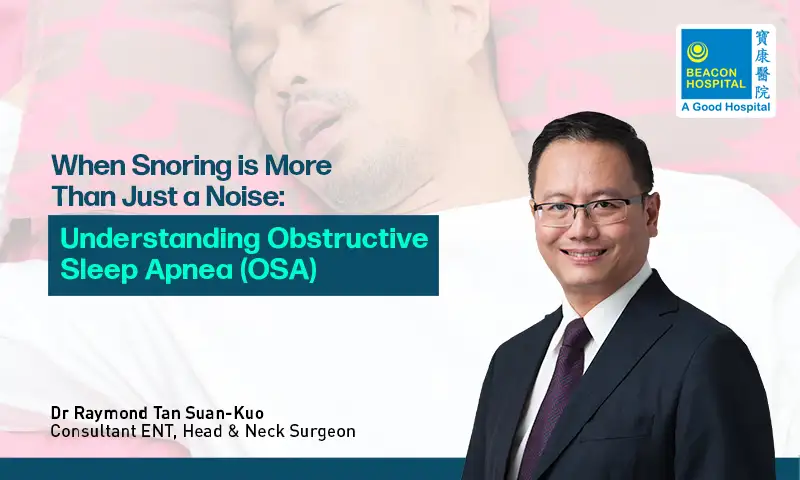 When Snoring is More Than Just a Noise, Understanding Obstructive Sleep Apnea (OSA), Dr Raymond Tan Suan-Kuo