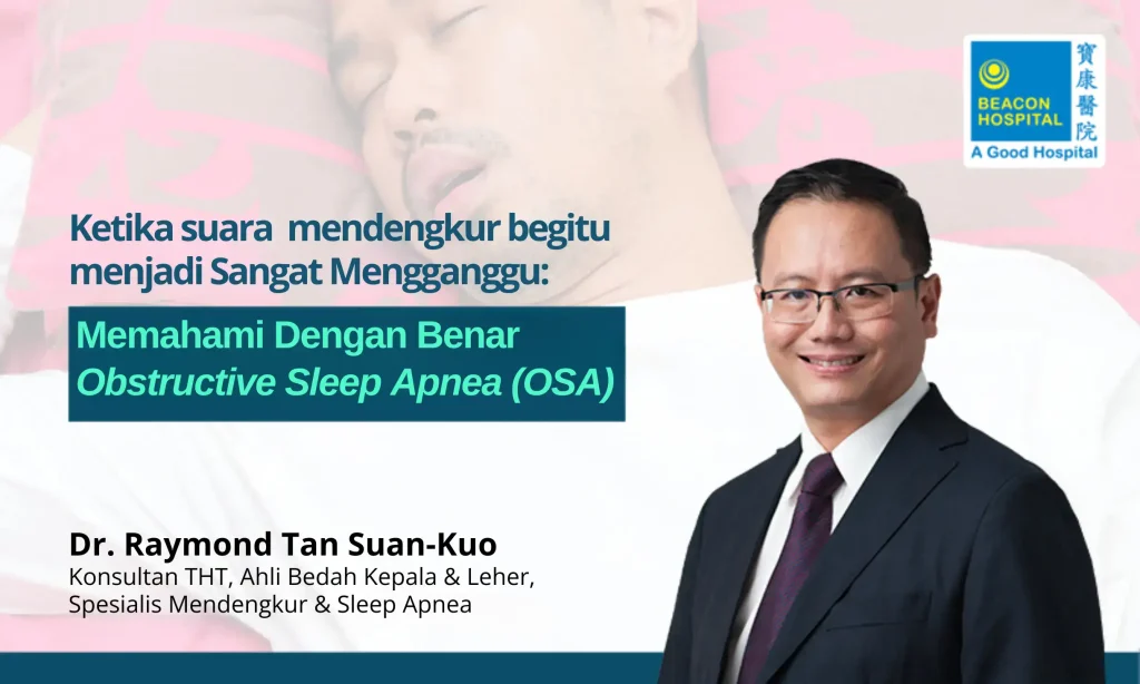 Sleep Apnea, Dr Raymond Tan Suan-Kuo, Beacon Hospital, ENT Specialist