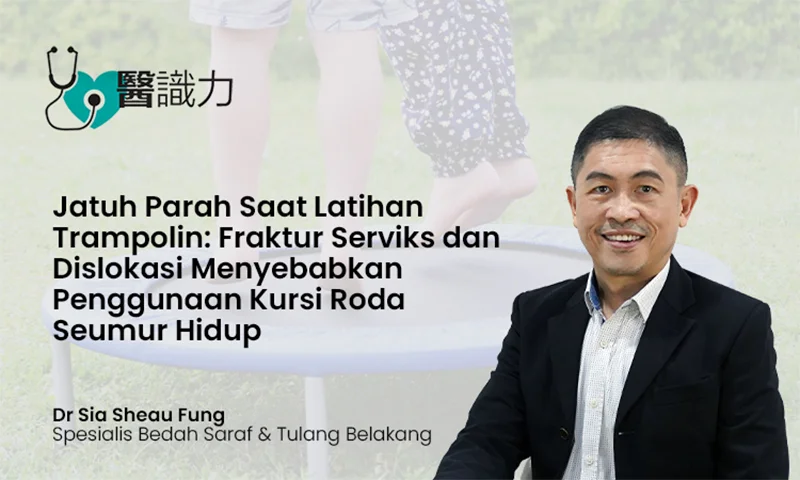 Jatuh Parah Saat Latihan Trampolin Fraktur Serviks dan Dislokasi Menyebabkan Penggunaan Kursi Roda Seumur Hidup, Dr Sia Sheau Fung