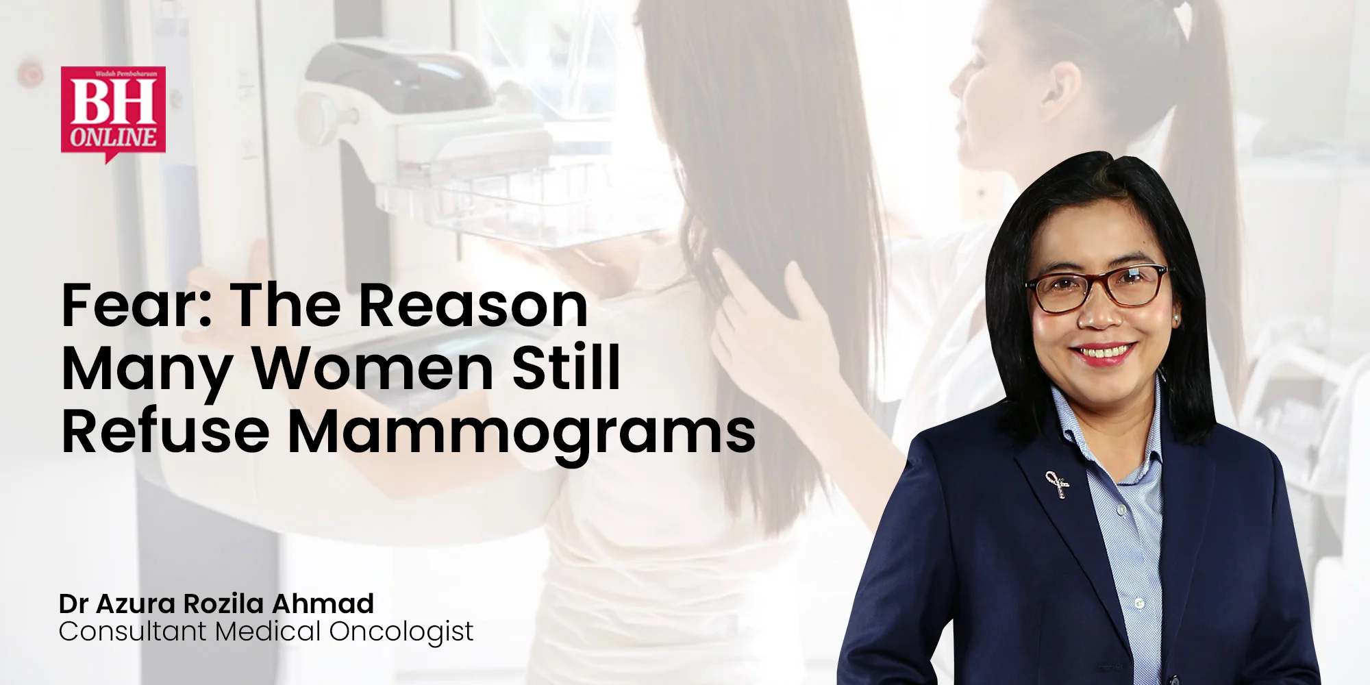 Fear: The Reason Many Women Still Refuse Mammograms, Dr Azura Rozila Ahmad, Berita Harian Article